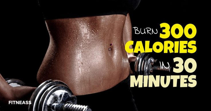 How To Burn 300 Calories In 30 Minutes